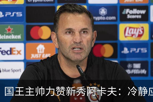 国王主帅力赞新秀阿卡夫：冷静应对压力，比赛反馈颇具深度